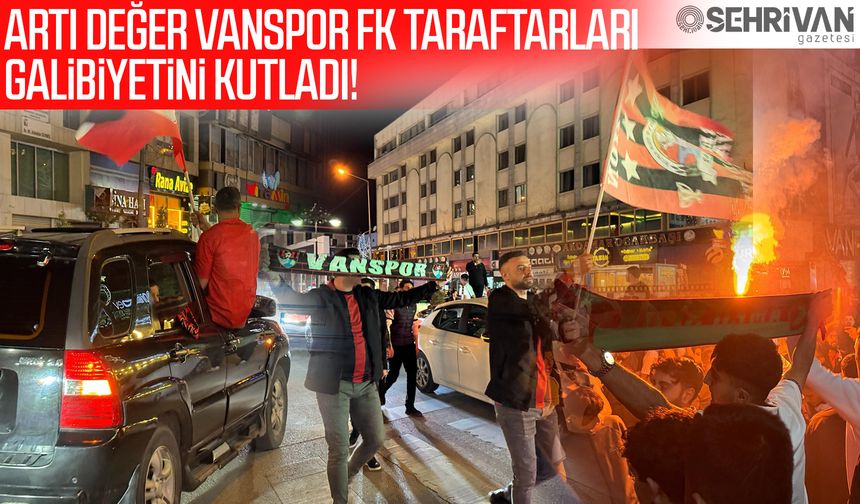 Artı Değer Vanspor FK taraftarları galibiyetini kutladı!