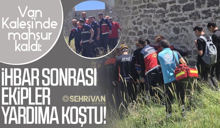 Van Kalesi'nde mahsur kaldı: İhbar sonrası ekipler yardıma koştu!