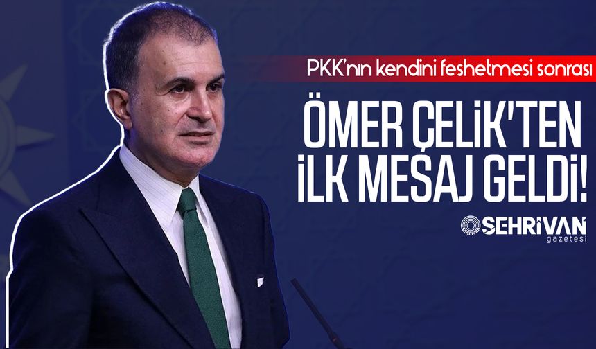 PKK’nın kendisini feshetmesi sonrası Ömer Çelik'ten ilk mesaj geldi!