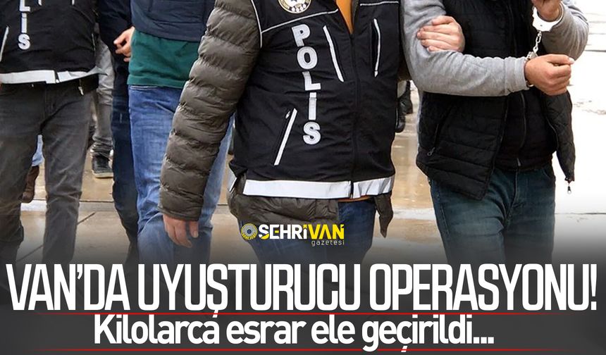 Van’da uyuşturucu operasyonu! Kilolarca esrar ele geçirildi