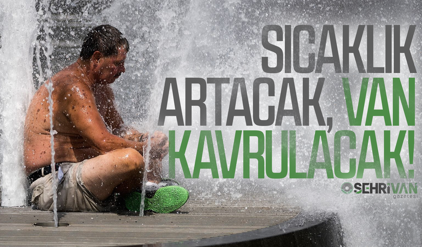 Sıcaklık artacak, Van kavrulacak!