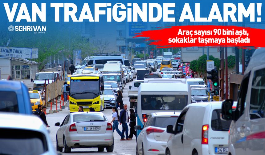 Van trafiğinde alarm zilleri çalıyor: Araç sayısı 90 bini aştı, sokaklar taşmaya başladı