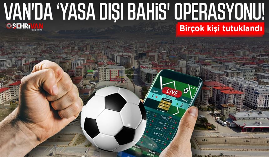 Van'da ‘yasa dışı bahis' operasyonu! Birçok kişi tutuklandı