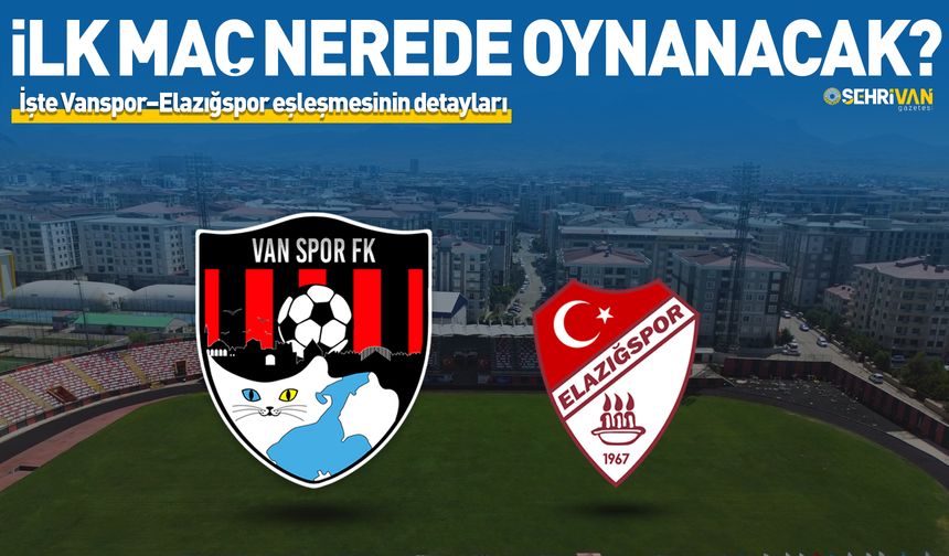 İlk maç nerede oynanacak? Vanspor–Elazığspor eşleşmesinin detayları…