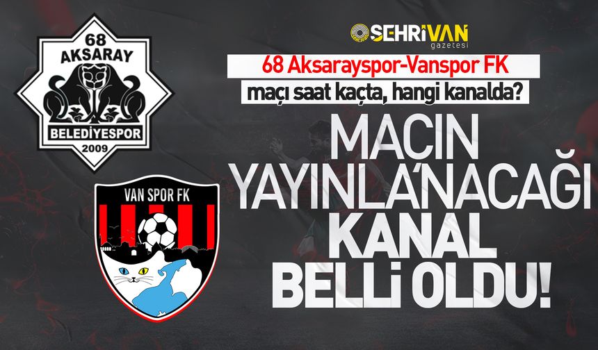 68 Aksaray-Vanspor maçının yayınlanacağı kanal belli oldu! İşte detaylar…