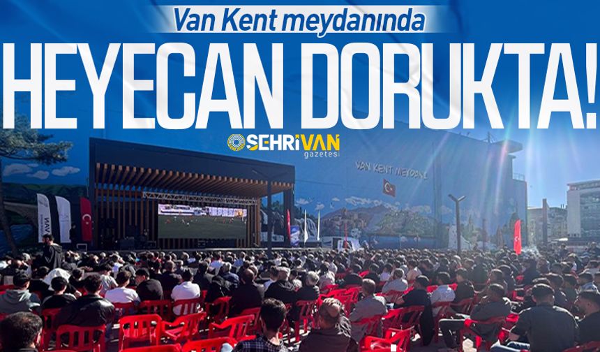 Van Kent meydanında heyecan dorukta!