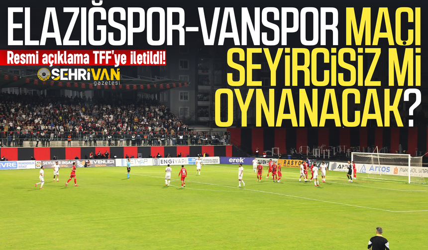 Elazığspor- Vanspor maçı seyircisiz mi oynanacak? Resmi açıklama TFF'ye iletildi!