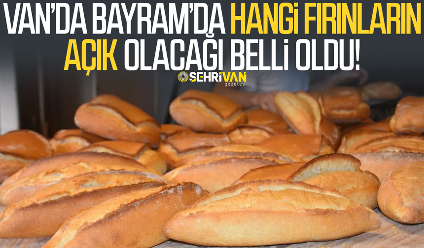 Van’da bayramda açık olacak fırınlar listesi belli oldu! İşte 1, 2 ve 3. günü açık fırın listesi