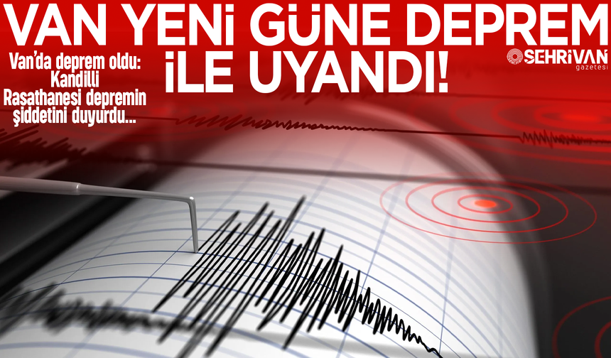 Van yeni güne deprem ile uyandı: Van'da deprem oldu!