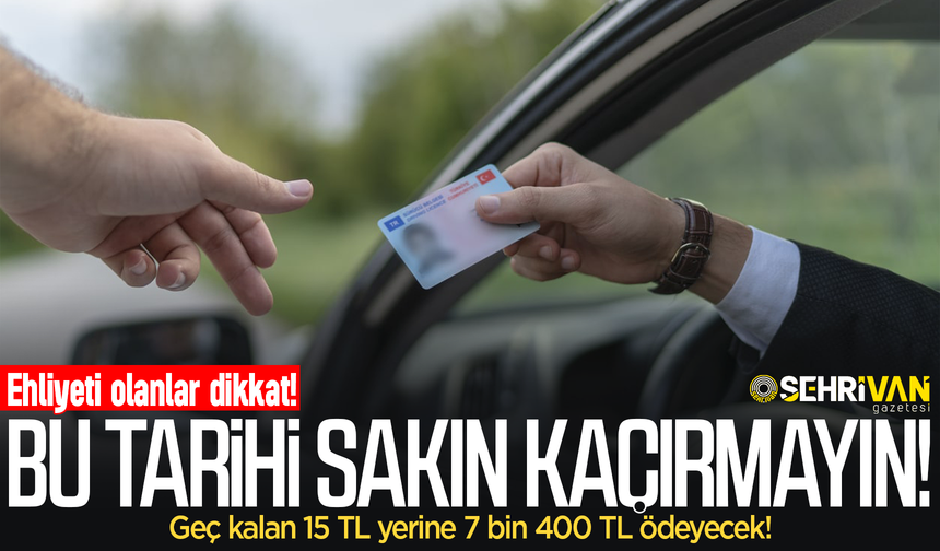 Ehliyet sahipleri dikkat! Bu tarihi kaçıran 15 TL yerine 7 bin 400 TL ödeyecek!