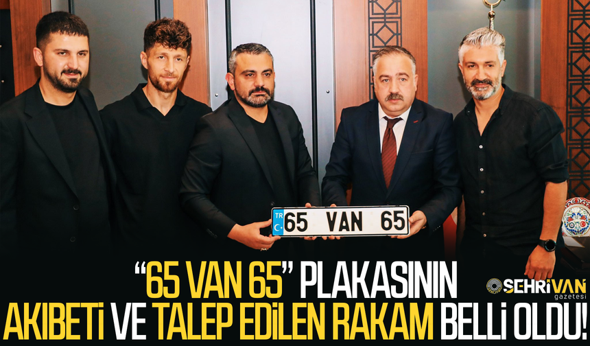 “65 VAN 65” plakasının akıbeti ve talep edilen rakam belli oldu!