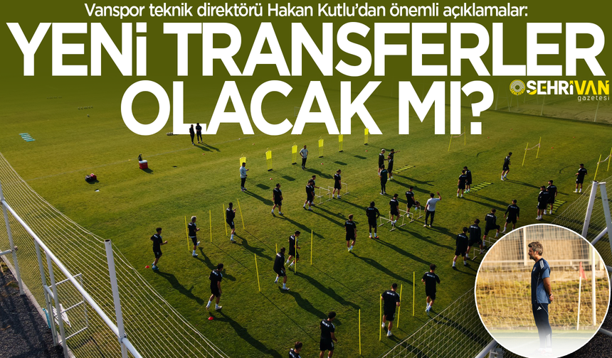 Vanspor teknik direktörü Hakan Kutlu’dan önemli açıklamalar!