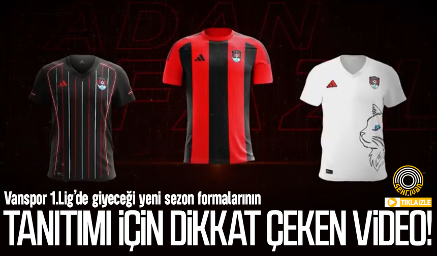 Vanspor 1.Lig’de giyeceği yeni sezon formalarını video ile tanıttı!