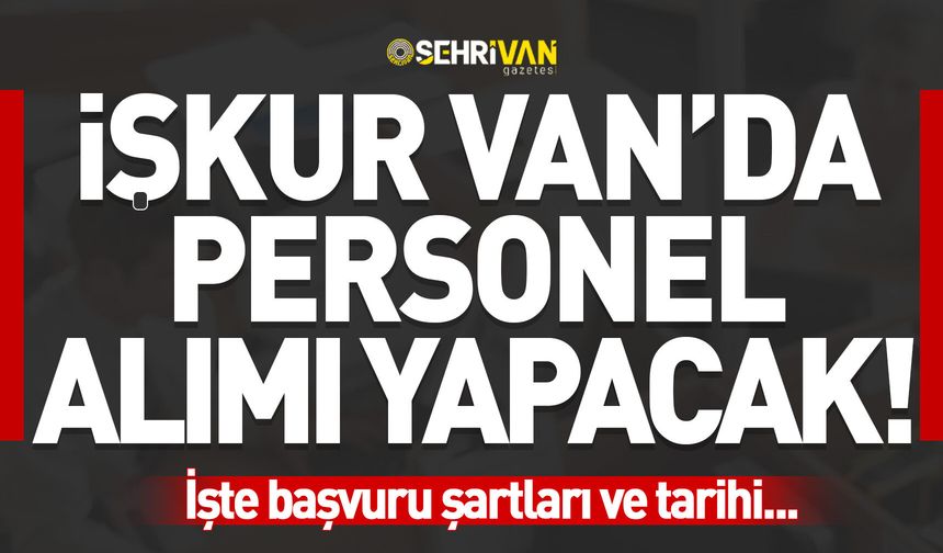 İŞKUR Van’da TYP ile personel alımı yapacak! İşte başvuru şartları ve tarihi