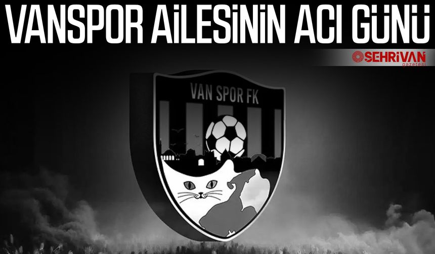 Vanspor ailesinin acı günü