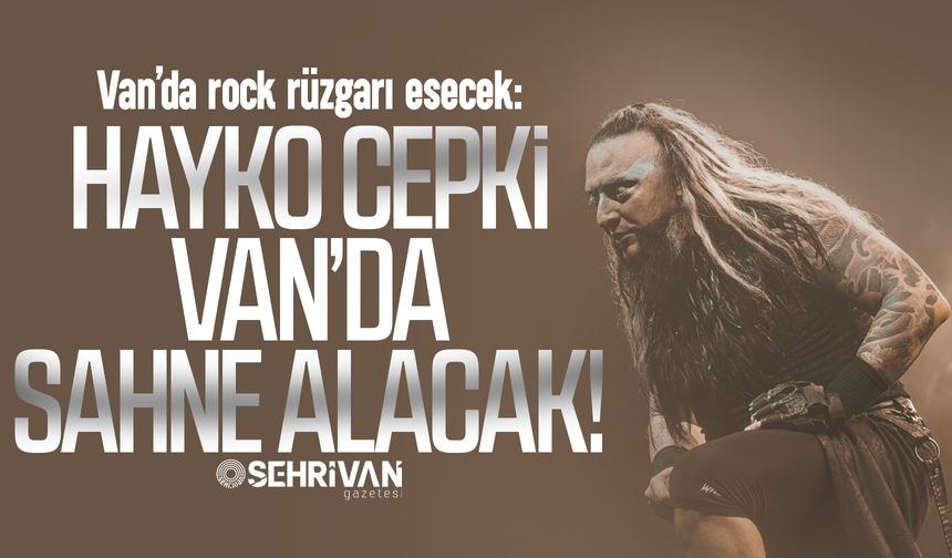 Van’da rock rüzgarı esecek: Hayko Cepkin Van’da sahne alacak!