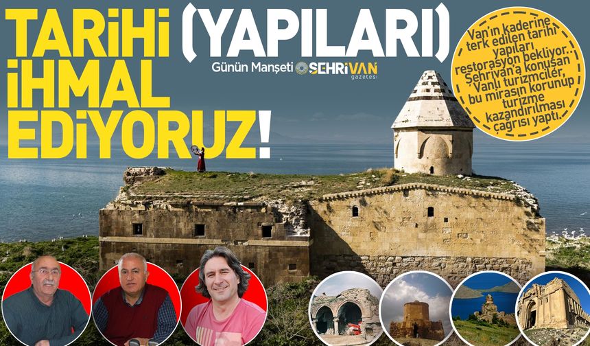 Van’ın talan edilmiş tarihi yapıları ihmale kurban gidiyor!