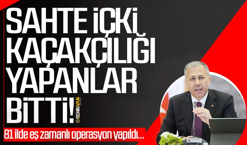 Sahte içki kaçakçılığı yapanlar bitti! 81 ilde eş zamanlı operasyon yapıldı…