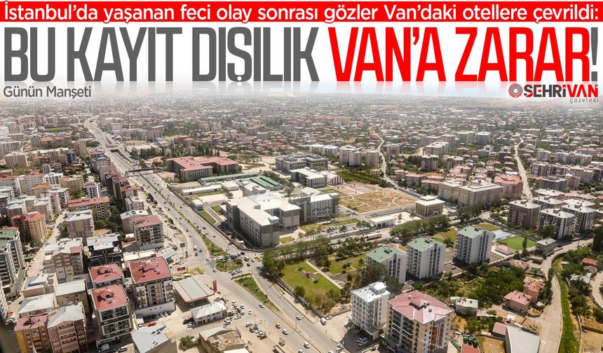 Kaçak otel sayısının arttığı Van’da riskler büyüyor!