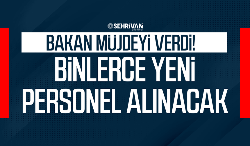 Bakan müjdeyi verdi: Binlerce personel alınacak