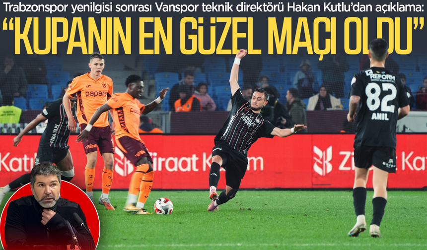 Vanspor teknik direktörü Hakan Kutlu’dan Trabzonspor maçı yorumu!