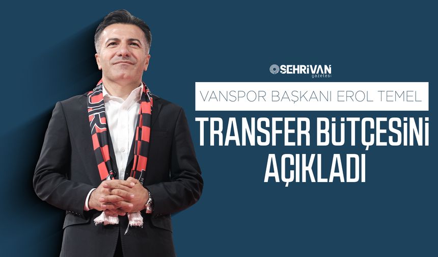 Vanspor Başkanı Erol Temel transfer bütçesini açıkladı
