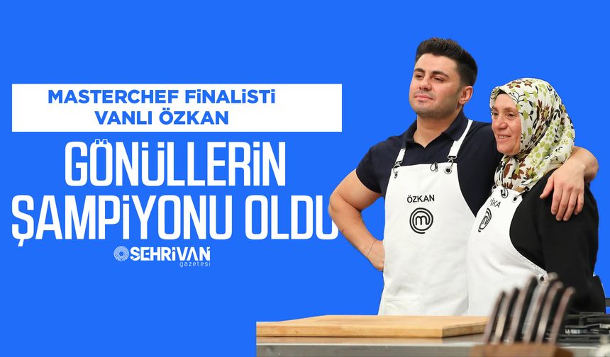 MasterChef finalisti Vanlı Özkan gönüllerin şampiyonu oldu