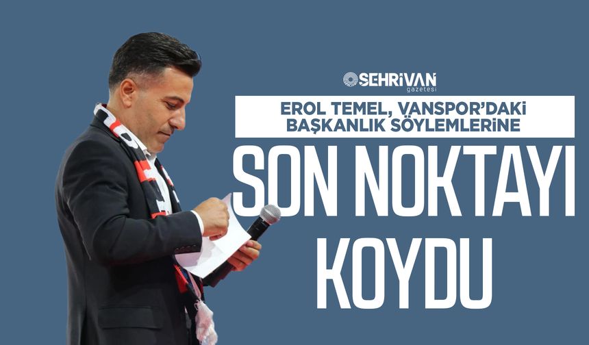 Erol Temel, Vanspor’daki başkanlık söylemlerine son noktayı koydu