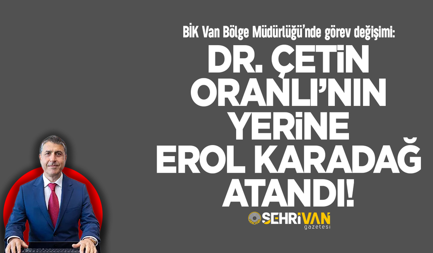 BİK Van Müdürlüğüne yeni atanan isim belli oldu!