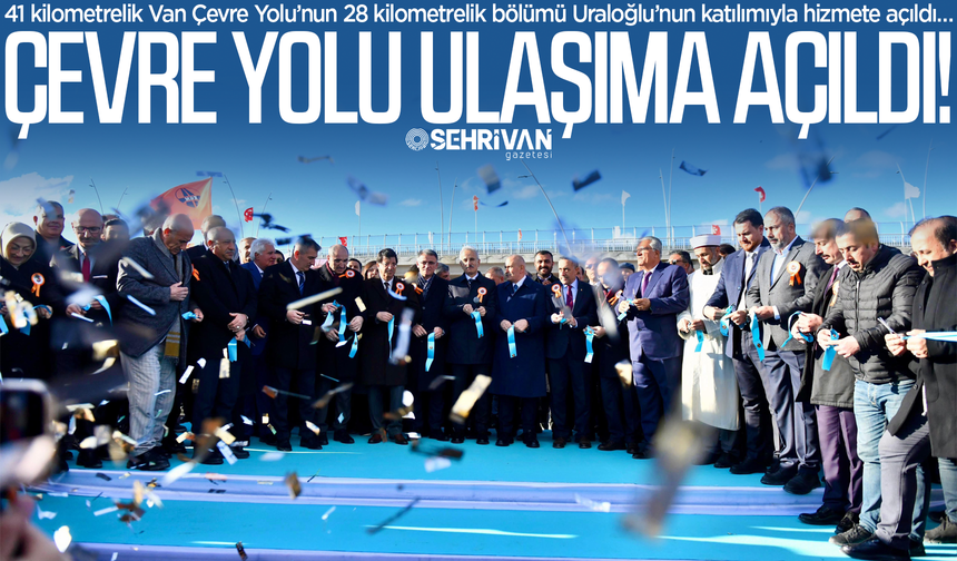 Van’ın ulaşımdaki omurgasını oluşturan Van Çevre Yolu ulaşıma açıldı!