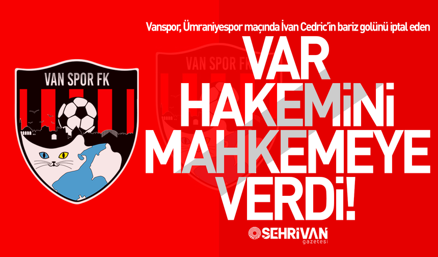 Vanspor, Ümraniyespor maçının VAR hakemi hakkında suç duyurusunda bulundu!