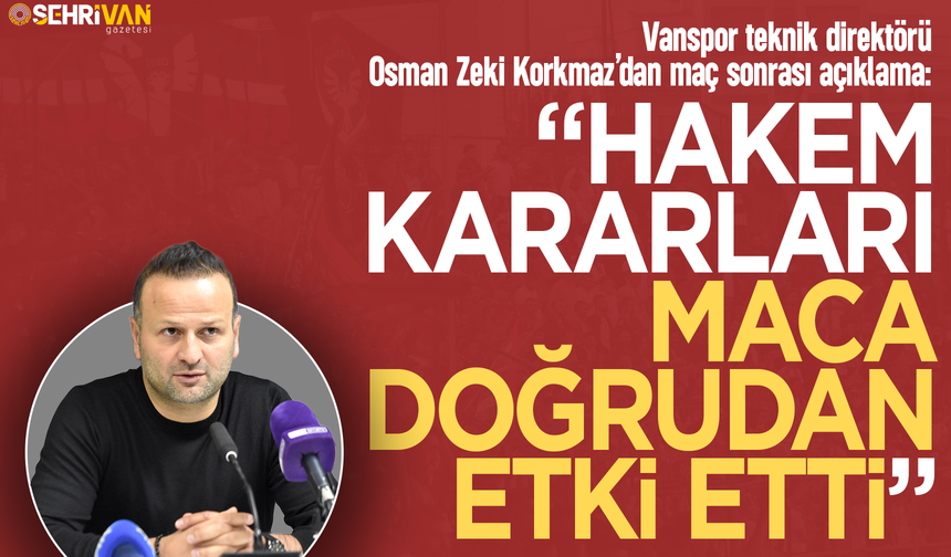 Vanspor teknik direktörü Osman Zeki Korkmaz’dan maç sonrası açıklama!