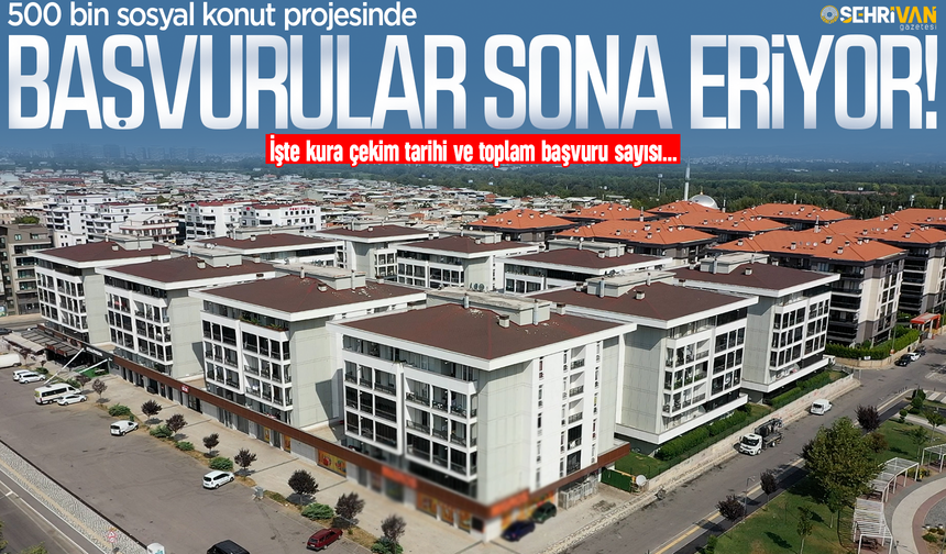 500 bin sosyal konut projesinde başvurular sona eriyor: İşte kura çekim tarihi