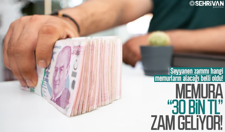 Memura 30 bin lira seyyanen zam geliyor: Zammı hangi memurların alacağı belli oldu!