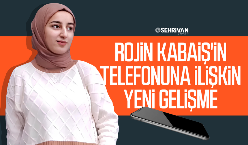 Rojin Kabiş’in ölümündeki sır perdesini aralayacak gelişme