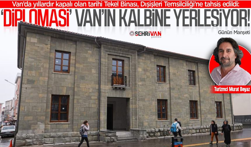 Van’ın kalbindeki tarihi bina, diplomasinin merkezi olacak!
