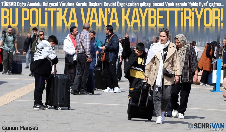 Bu politika Van’a kaybettirir: Van’da turizme fahiş fiyat darbesi!