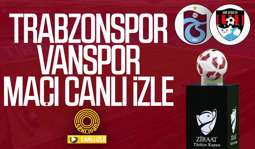CANLI İZLE | Trabzonspor-Vanspor maçı canlı yayın!