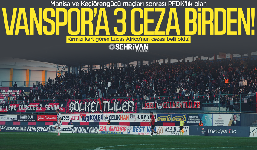 PFDK'lık olan Vanspor’a 3 ceza birden: Lucas Africo’nun cezası da belli oldu!