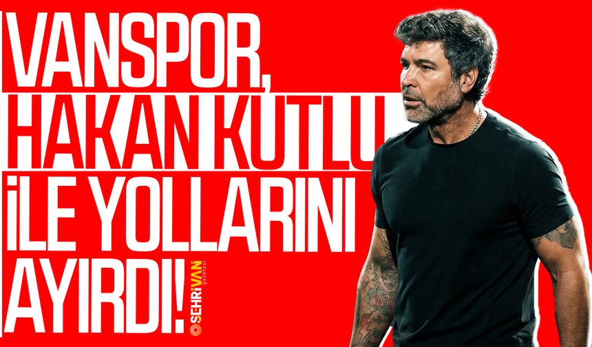 Vanspor, Hakan Kutlu ile yollarını ayırdı!