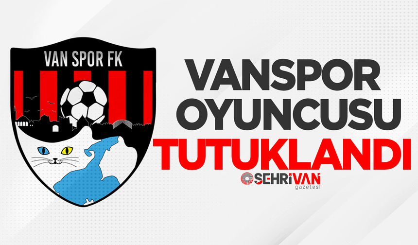 Vanspor oyuncusu tutuklandı!