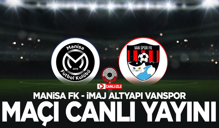 Manisa FK - Vanspor maçı canlı yayın izle