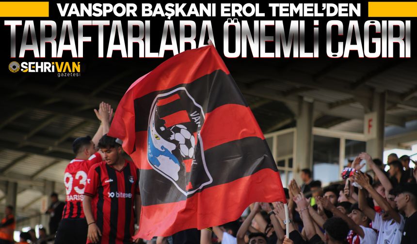 Vanspor Başkanı Erol Temel’den taraftarlara önemli çağırı