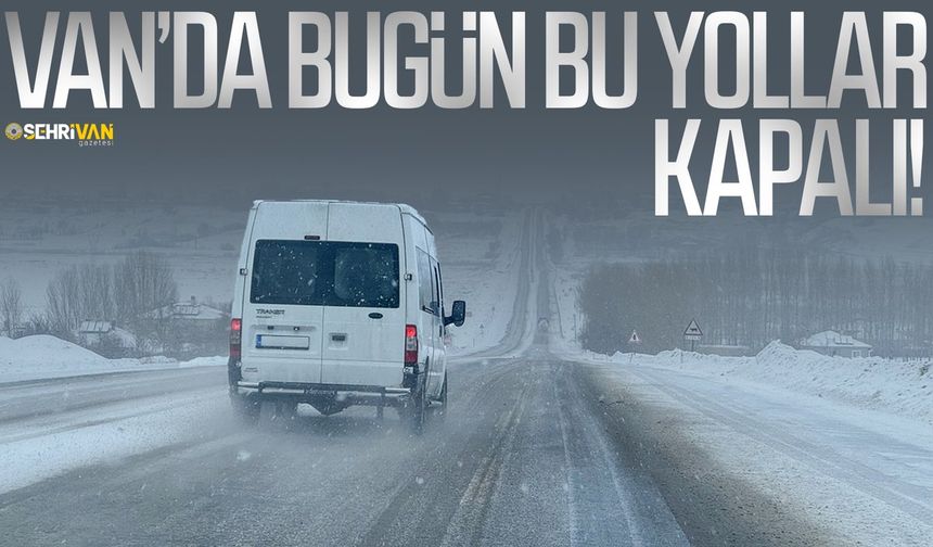 Dondurucu soğuklar sürüyor: Van’da kapalı olan yollar belli oldu!