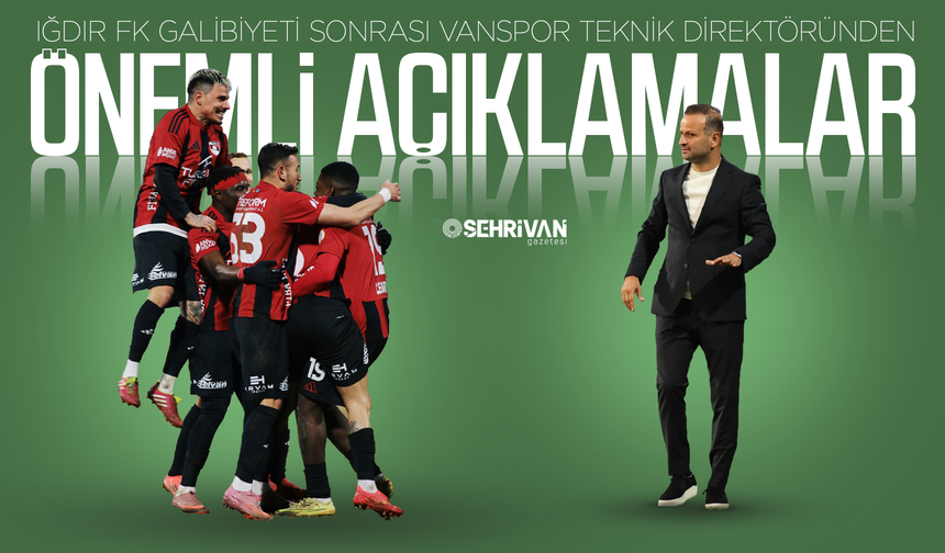Iğdır FK galibiyeti sonrası Vanspor Teknik Direktöründen önemli açıklamalar