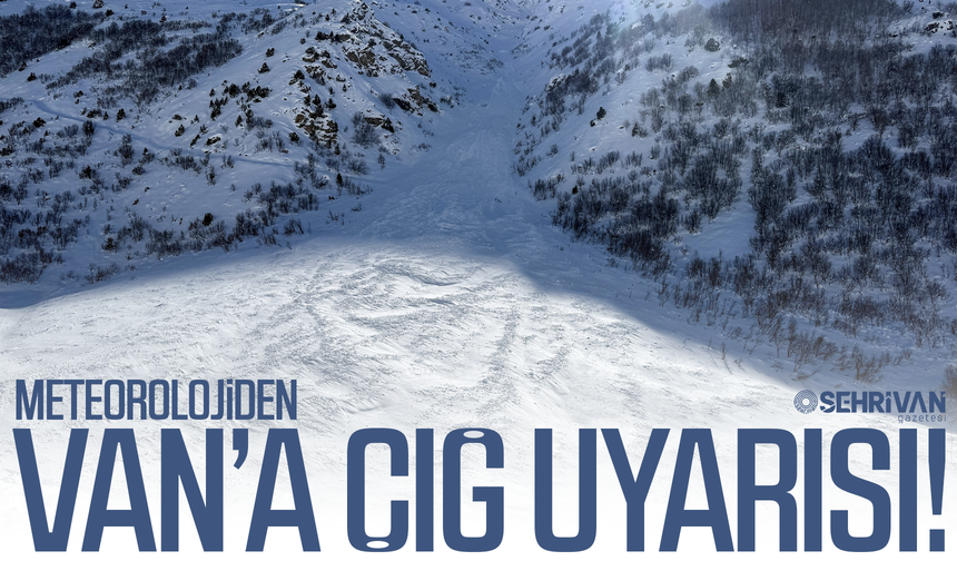 Meteorolojiden Van’a çığ uyarısı!