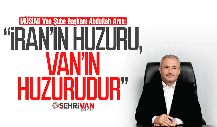 İran’ın huzuru, Van’ın huzurudur!