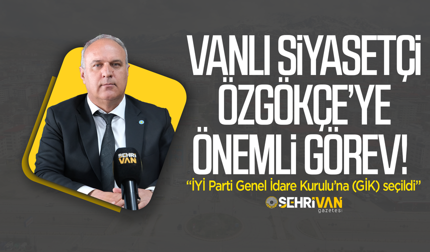 Vanlı siyasetçi Özgökçe’ye önemli görev: İYİ Parti Genel İdare Kurulu’na seçildi!