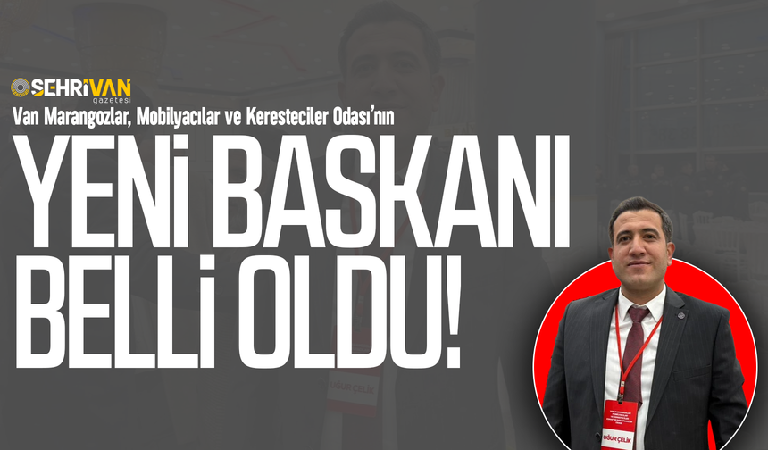 Van Marangozlar, Mobilyacılar ve Keresteciler Odası’nın yeni başkanı belli oldu!