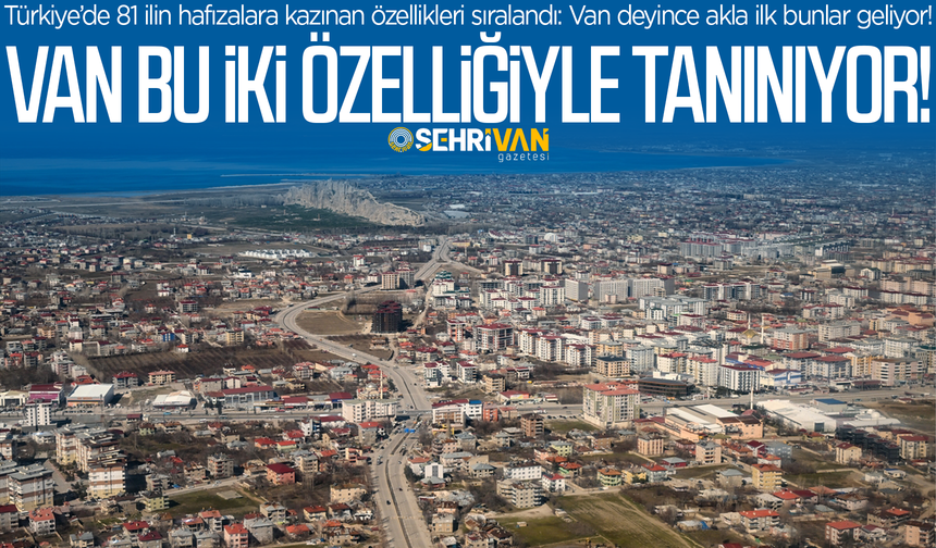 Van deyince akla ilk bunlar geliyor: Herkes Van’ı bu iki özelliğiyle tanıyor!